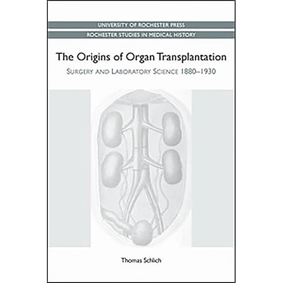 Rochester Studies in Medical History Origins of Organ Transplantation: Surgery and Laboratory Science, 1880-1930, Book 18, (Paperback)
