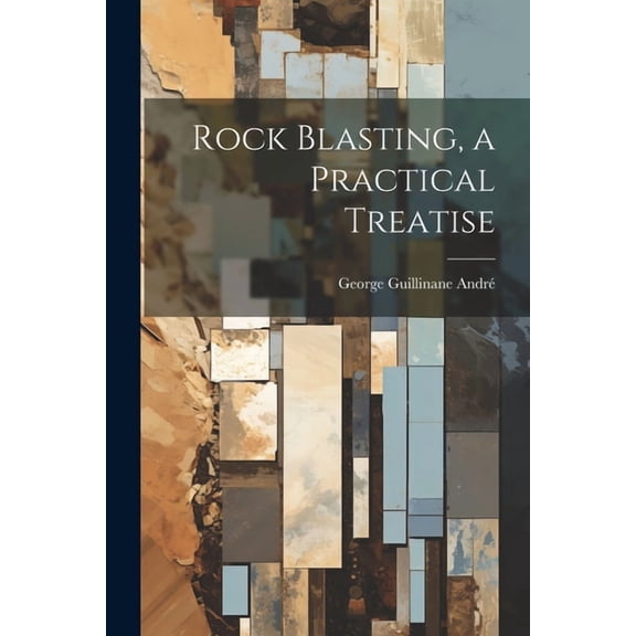 Rock Blasting, a Practical Treatise (Paperback)