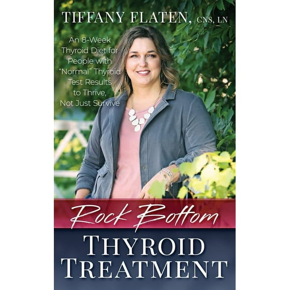 Rock Bottom Thyroid Treatment: The 8-Week Thyroid Diet for People with "Normal" Thyroid Test Results to Thrive, (Hardcover)