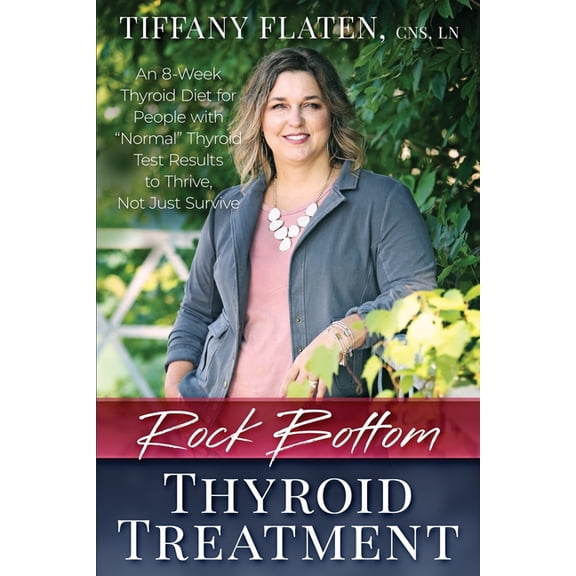 Rock Bottom Thyroid Treatment: The 8-Week Thyroid Diet for People with Normal Thyroid Test Results to Thrive, Not Just Survive (Paperback)