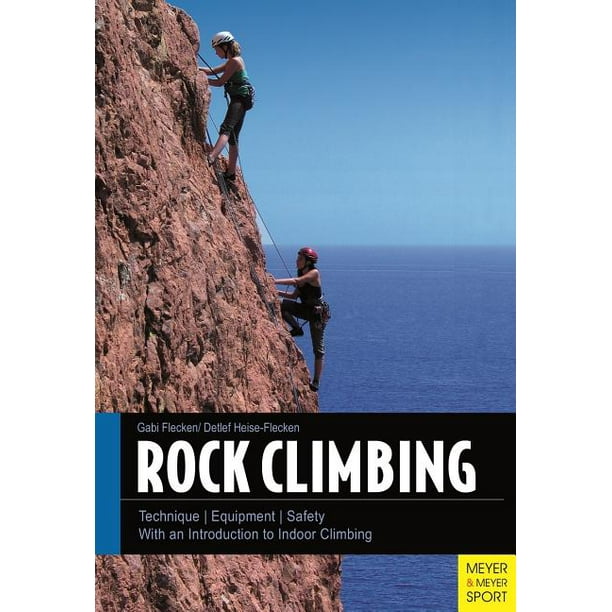 Rock Climbing Technique/Equipment/Safety With an Introduction to