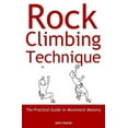 Rock Climbing Technique The Practical Guide to Movement Mastery