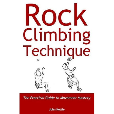 Pre-Owned Rock Climbing Technique: The Practical Guide to Movement Mastery (Paperback) 1999654404 9781999654405