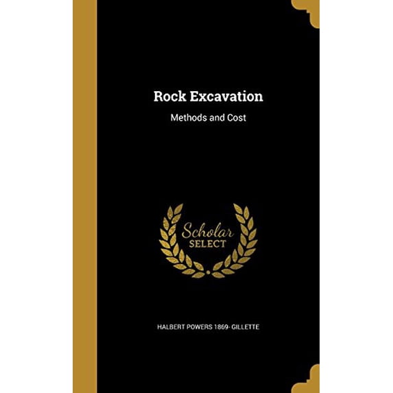Rock Excavation: Methods and Cost Hardcover 1363859528 9781363859528 Halbert Powers 1869- Gillette
