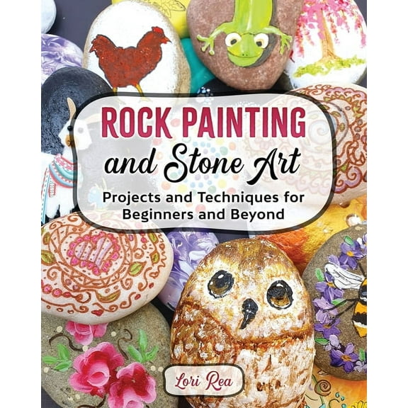 Rock Painting and Stone Art - Projects and Techniques for Beginners and Beyond, (Paperback)
