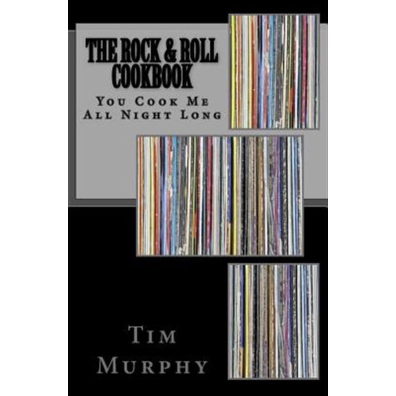 The Rock & Roll Cookbook: You Cook Me All Night Long (Paperback) by Dr. Tim Murphy