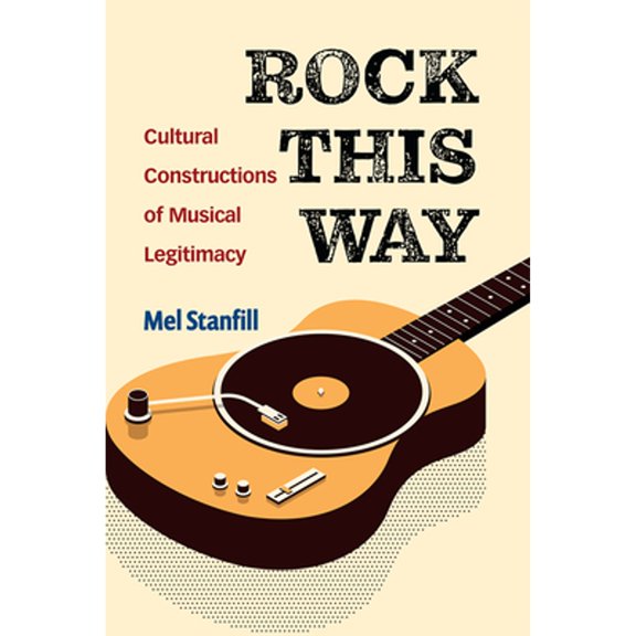 Pre-Owned Rock This Way: Cultural Constructions of Musical Legitimacy (Paperback) by Mel Stanfill