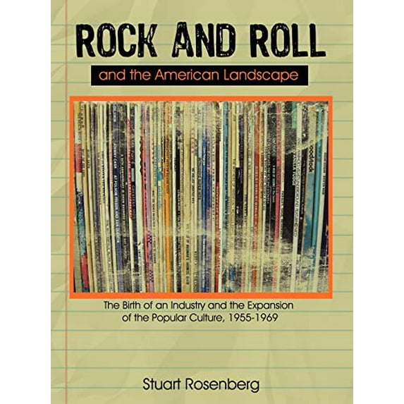 Rock and Roll and the American Landscape: The Birth of an Industry and the Expansion of the Popular Culture, 1955-1969