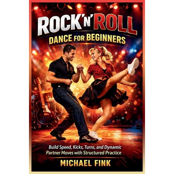 Rock'n'Roll Dance for Beginners: Build Speed, Kicks, Turns, and Dynamic Partner Moves with Structured Practice, (Paperback)