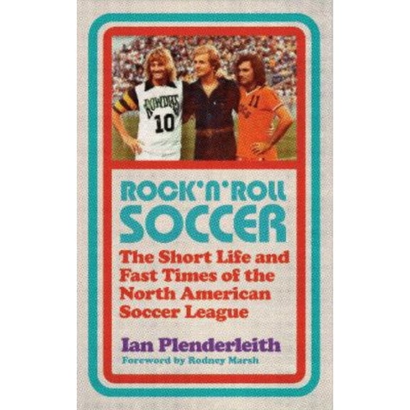 Pre-Owned Rock 'n' Roll Soccer: The Short Life and Fast Times of the North American Soccer League (Paperback) by Ian Plenderleith, Rodney Marsh