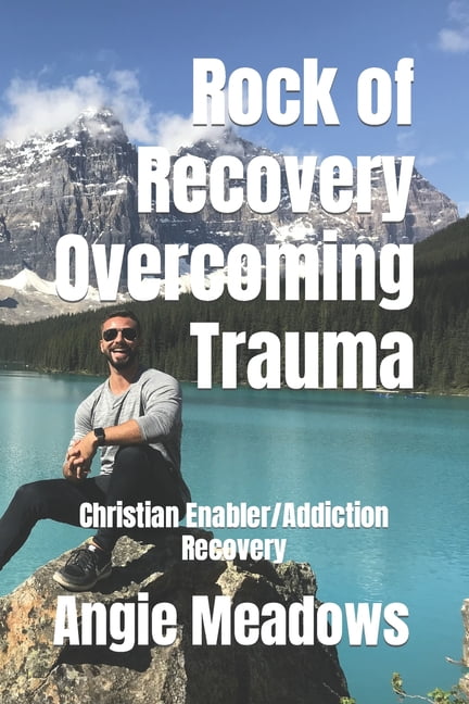 Rock of Recovery Overcoming Trauma: Christian Enabler/Addiction Recovery (Paperback) by Angie G Meadows