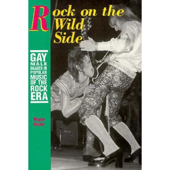 Rock on the Wild Side : Gay Male Images in Popular Music of the Rock Era
