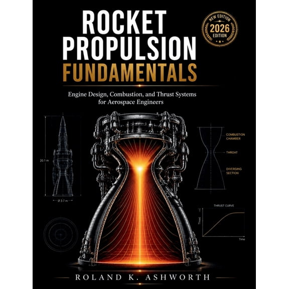 The Ashworth Engineering Library Rocket Propulsion Fundamentals 2026: Engine Design, Combustion, and Thrust Systems for Aerospace Engineers, (Paperback)