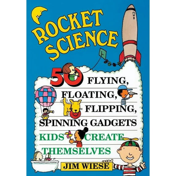Rocket Science: 50 Flying, Floating, Flipping, Spinning Gadgets Kids Create Themselves, (Paperback)