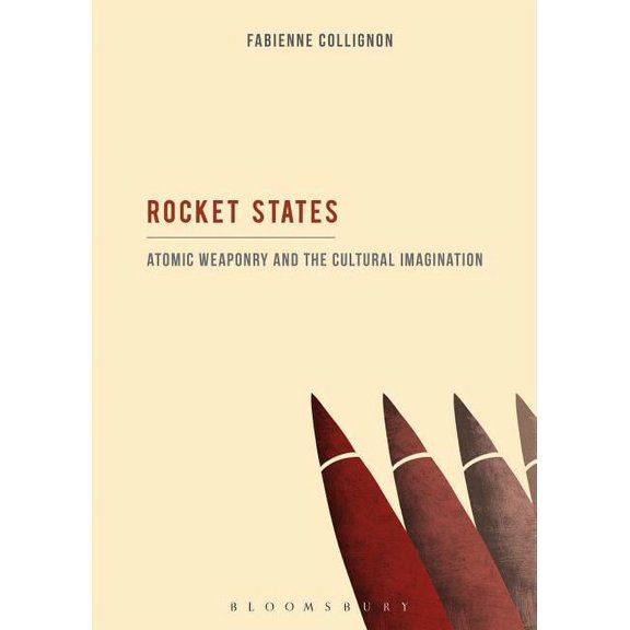 Rocket States: Atomic Weaponry and the Cultural Imagination, (Hardcover)