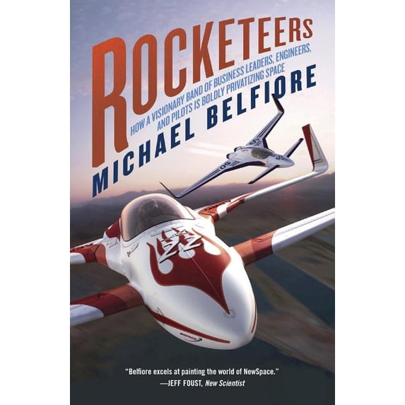 Rocketeers: How a Visionary Band of Business Leaders, Engineers, and Pilots Is Boldly Privatizing Space, (Paperback)