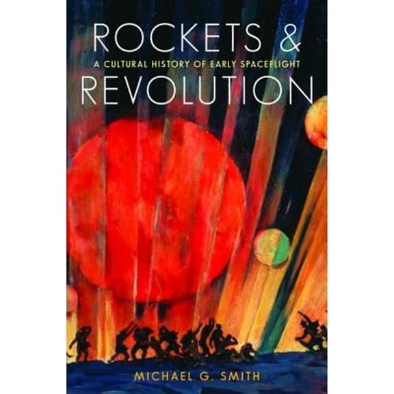Pre-Owned Rockets and Revolution: A Cultural History of Early Spaceflight (Hardcover) 0803255225 9780803255227