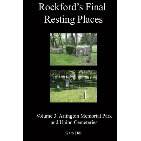Rockford's Final Resting Places: Volume 3: Arlington Memorial Park and Union Cemeteries, (Paperback)