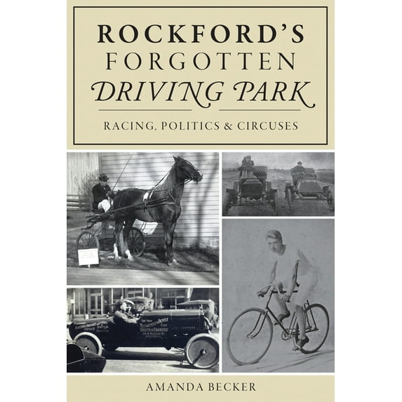 Rockford's Forgotten Driving Park: Racing, Politics and Circuses (Paperback)