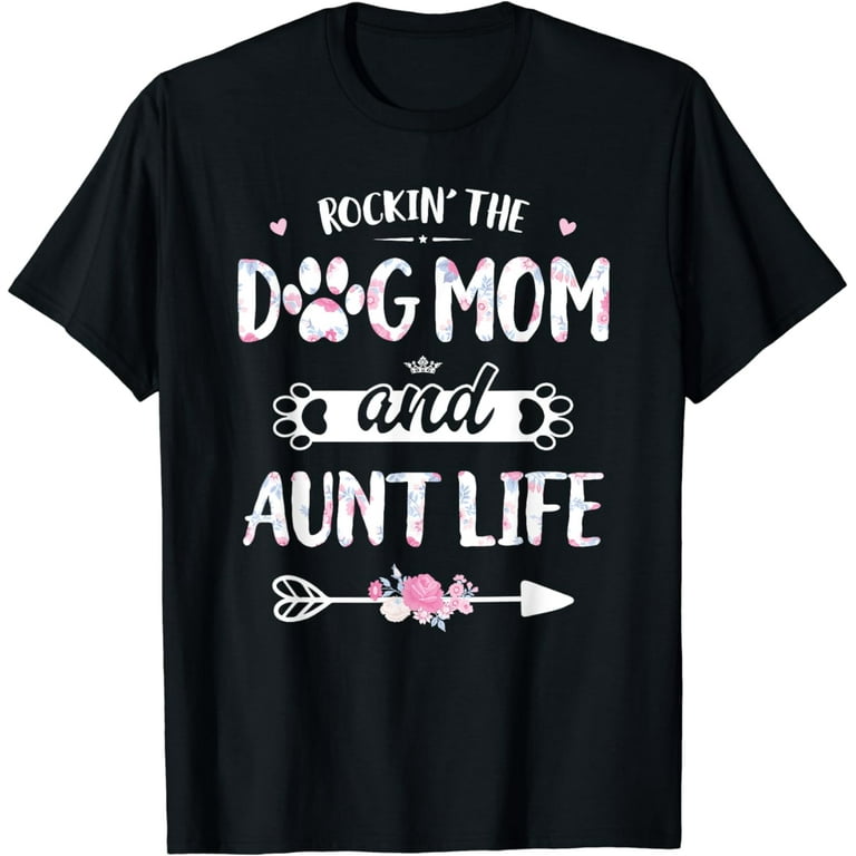 Rockin The Dog Mom And Aunt Life - Unique Novelty Tshirt Rockin The Dog Mom And Aunt Life - Unique Novelty Tshirt