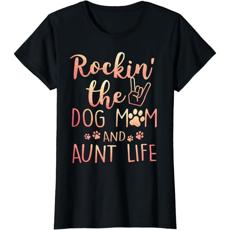 Rockin The Dog Mom And Aunt Life - Unique Novelty Tshirt Rockin The Dog Mom And Aunt Life - Unique Novelty Tshirt