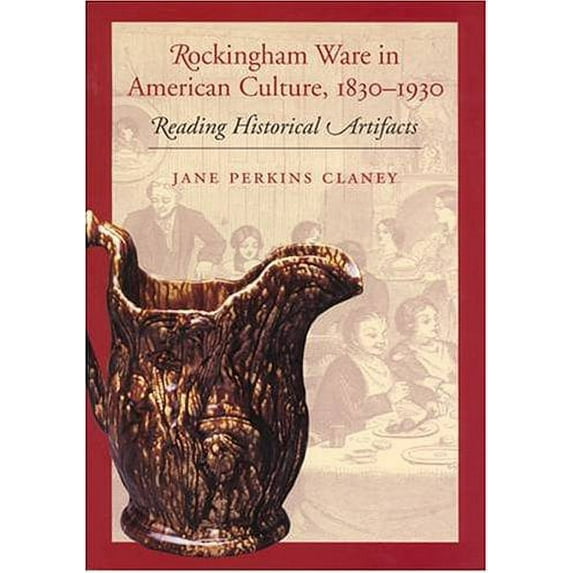 Pre-Owned Rockingham Ware in American Culture, 1830-1930: Reading Historical Artifacts (Paperback) 1584654120 9781584654124