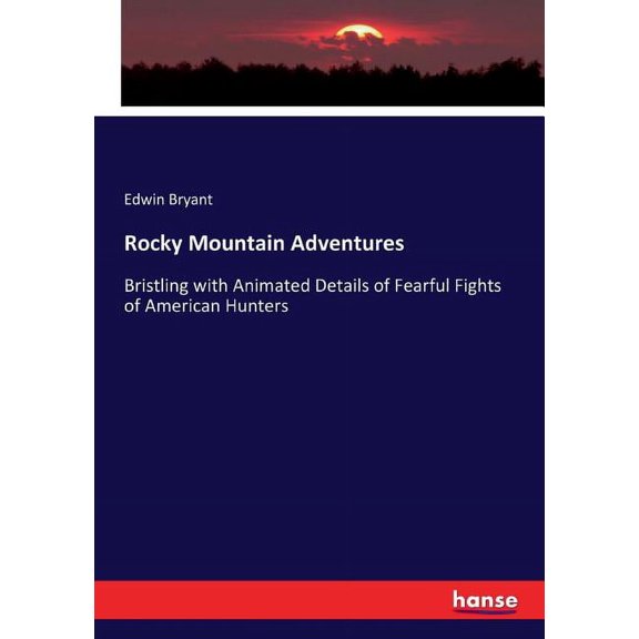 Rocky Mountain Adventures: Bristling with Animated Details of Fearful Fights of American Hunters, (Paperback)