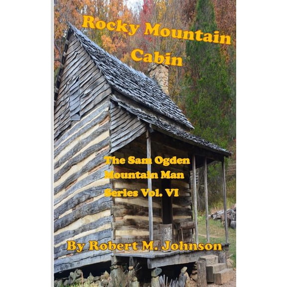 Rocky Mountain Cabin: The Sam Ogden Mountain Man Series Vol. VI (Paperback) by Robert M Johnson