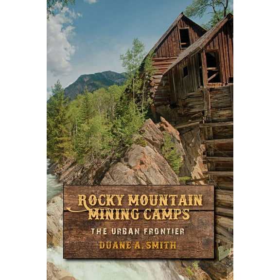 Rocky Mountain Mining Camps: The Urban Frontier, (Paperback)
