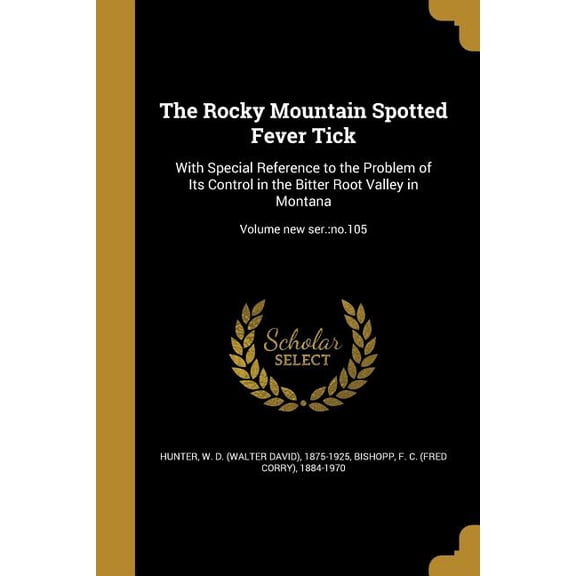 The Rocky Mountain Spotted Fever Tick: With Special Reference to the Problem of Its Control in the Bitter Root Valley in Montana; Volume new ser.:no.105 Paperback 1363426958 9781363426959 Hunter, W.