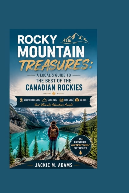 Rocky Mountain Treasures: A LOCAL'S GUIDE TO THE BEST OF THE CANADIAN ROCKIES: Discover Hidden Gems, Scenic Trails, Icon, (Paperback)