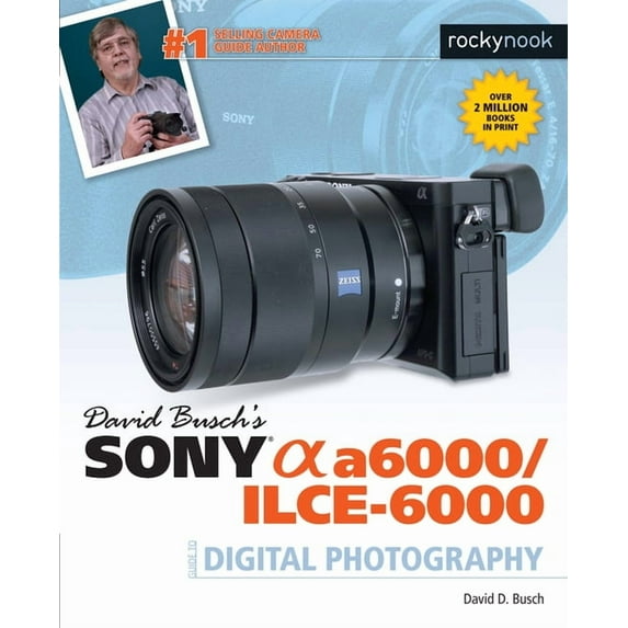 The David Busch Camera Guide David Busch's Sony Alpha A6000/Ilce-6000 Guide to Digital Photography, (Paperback)