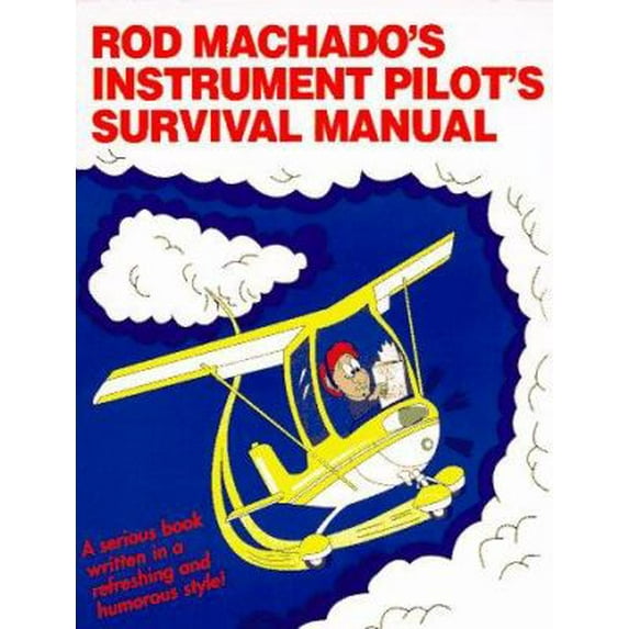 Pre-Owned Rod Machado's Instrument Pilot's Survival Manual: Serious Book Written in a Fun Refreshing Style (Paperback) 0963122908 9780963122902