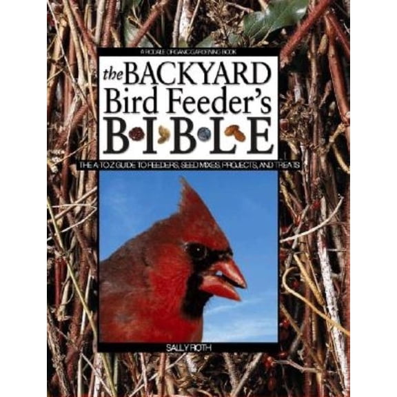Rodale Organic Gardening Books (Hardcove The Backyard Bird Feeder's Bible: The A-To-Z Guide to Feeders, Seed Mixes, Projects and Treats, (Hardcover)