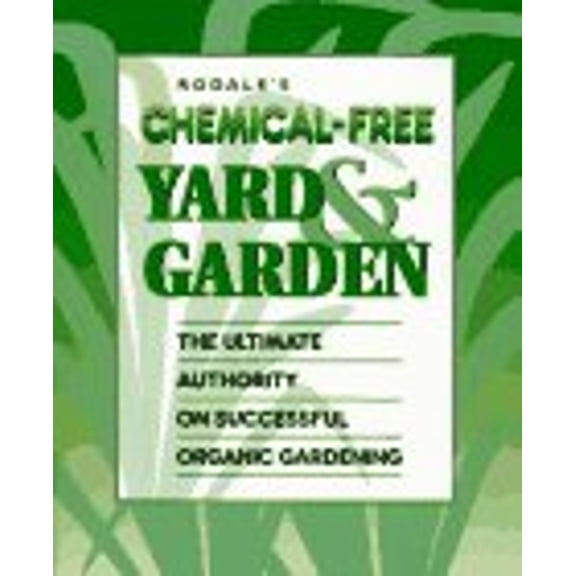 Pre-Owned Rodale's Chemical-Free Yard & Garden: The Ultimate Authority on Successful Organic Gardening (Paperback) 0875966942 9780875966946