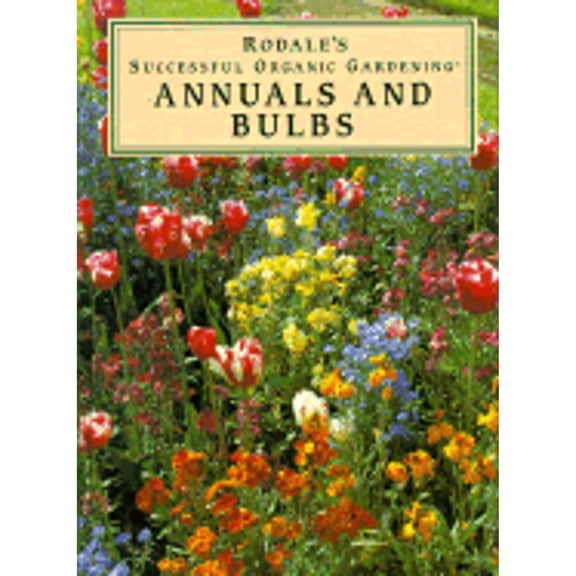 Pre-Owned Rodale's Successful Organic Gardening: Annuals and Bulbs (Hardcover) 0875966691 9780875966694