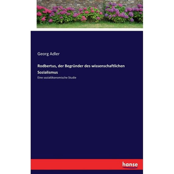 Rodbertus, der Begründer des wissenschaftlichen Sozialismus: Eine sozialökonomische Studie, (Paperback)