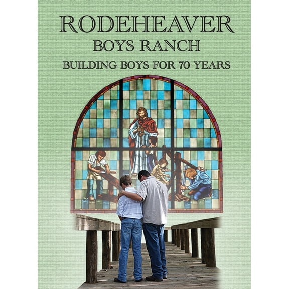 Rodeheaver Boys Ranch - Building Boys for Seventy Years (Hardcover) by Susan D Brandenburg