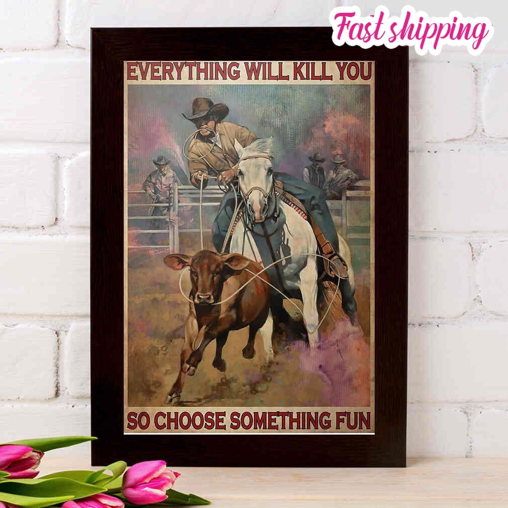 Rodeo Cowboy Everything Will Kill You So Choose Something Fun 1 Poster ...