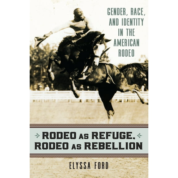 Rodeo as Refuge, Rodeo as Rebellion: Gender, Race, and Identity in the American Rodeo, (Paperback)