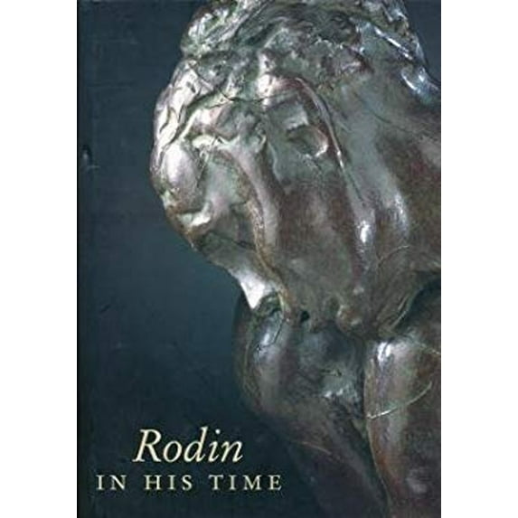 Pre-Owned Rodin in His Time: The Cantor Gifts to the Los Angeles County Museum of Art (Hardcover) 050023678X 9780500236789