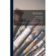 Rodin the Man and His Art, With Leaves From His Notebook, Hardcover