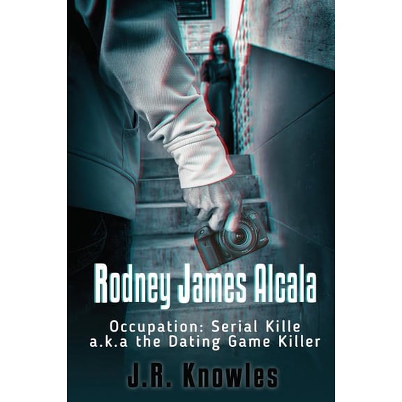Rodney James Alcala: Occupation: Serial Killer a.k.a. The Dating Game Killer, (Paperback)