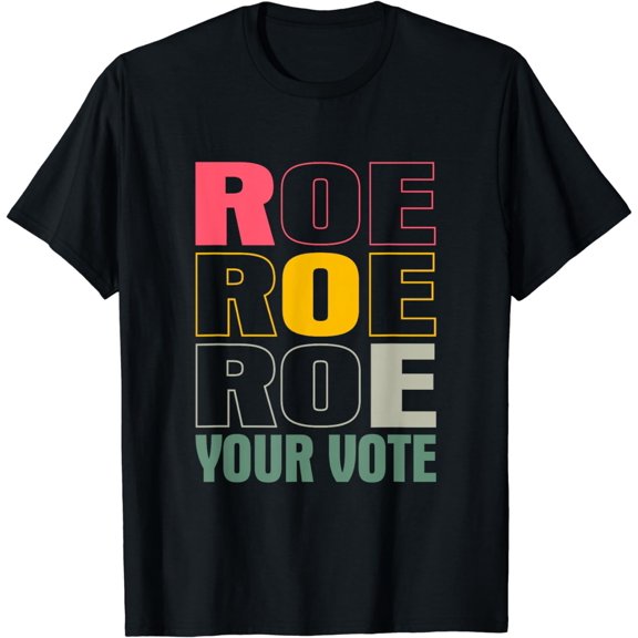 Roe Roe Roe Your Vote - Feminist T-Shirt