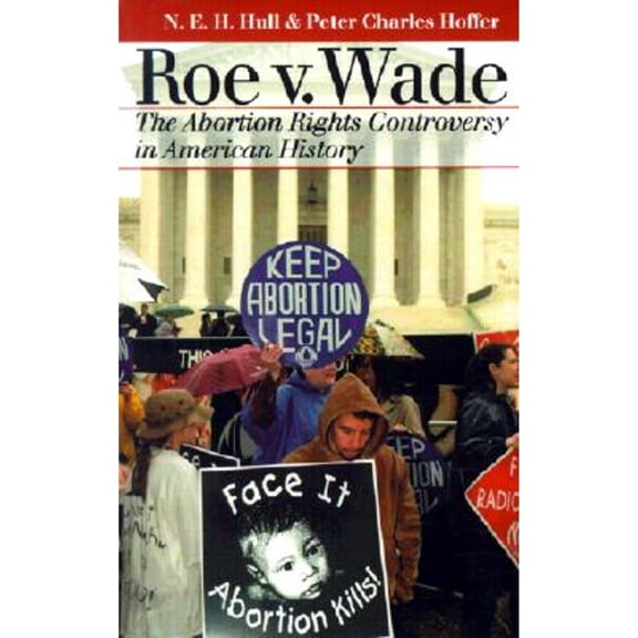 Roe Vs. Wade: The Abortion Rights Controversy in American History (Paperback) by N E H Hull, Peter Charles Hoffer