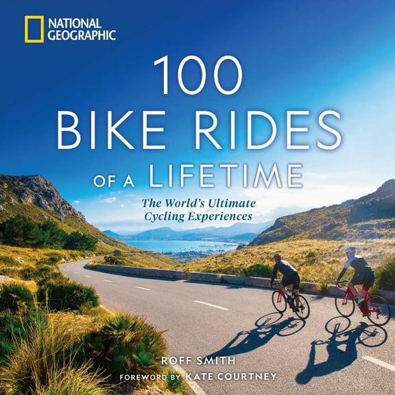 Roff Smith: 100 Bike Rides of a Lifetime: The World's Ultimate Cycling Experiences (Hardcover)