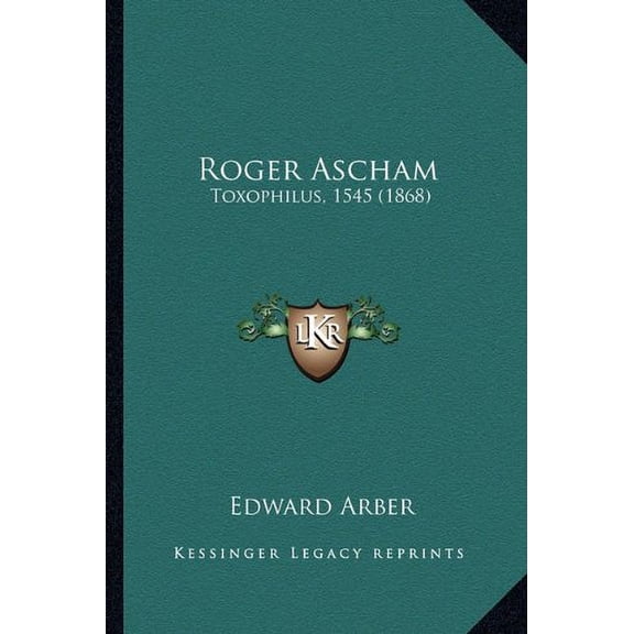 Roger Ascham: Toxophilus, 1545 1868 Paperback 1164069217 9781164069218 Arber, Edward