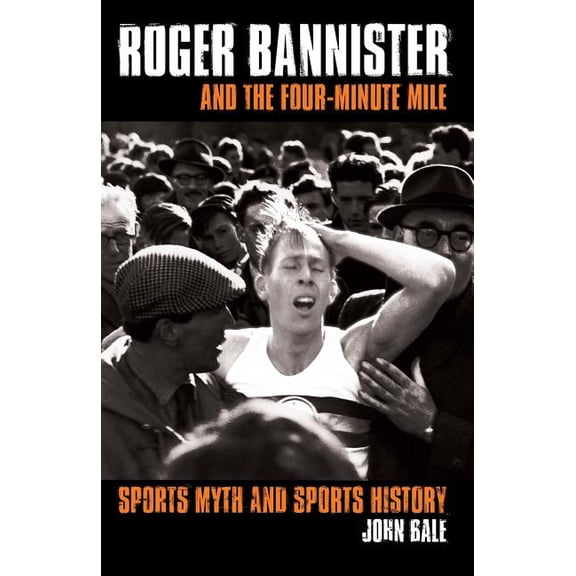 Roger Bannister and the Four-Minute Mile: Sports Myth and Sports History, (Paperback)