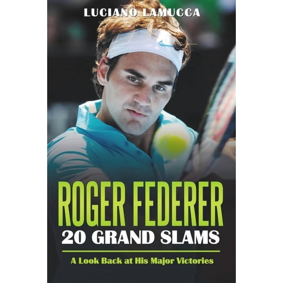Roger Federer 20 Grand Slam Wins: A Look Back at His Major Victories (Paperback)