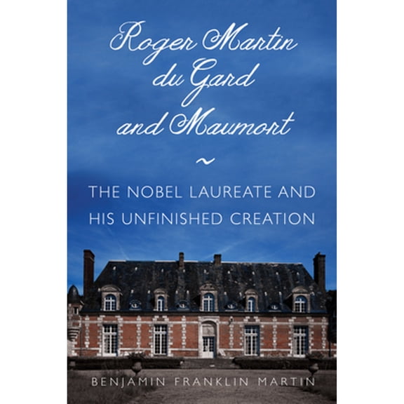 Pre-Owned Roger Martin Du Gard and Maumort: The Nobel Laureate and His Unfinished Creation (Hardcover 9780875807492) by Benjamin Franklin Martin